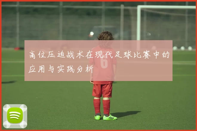高位压迫战术在现代足球比赛中的应用与实践分析