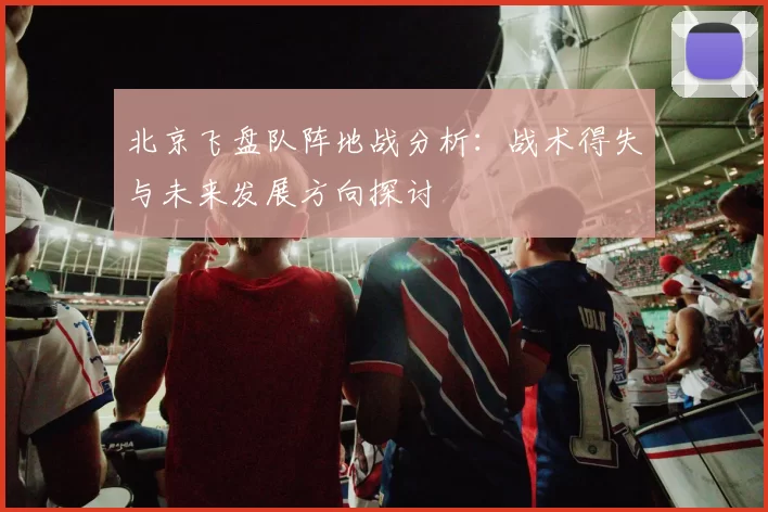 北京飞盘队阵地战分析：战术得失与未来发展方向探讨