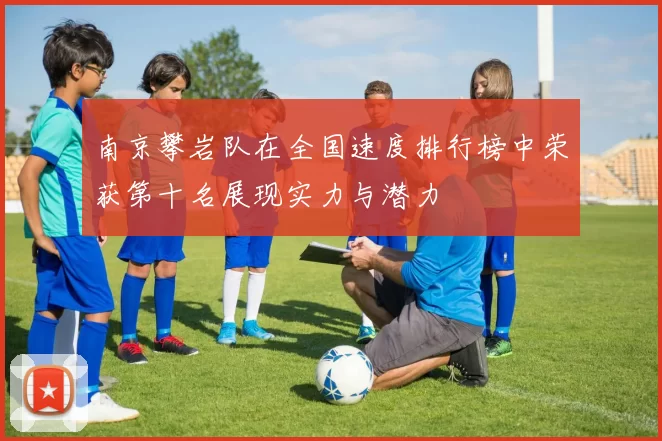 南京攀岩队在全国速度排行榜中荣获第十名展现实力与潜力