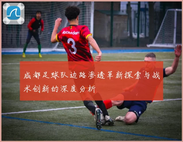 成都足球队边路渗透革新探索与战术创新的深度分析