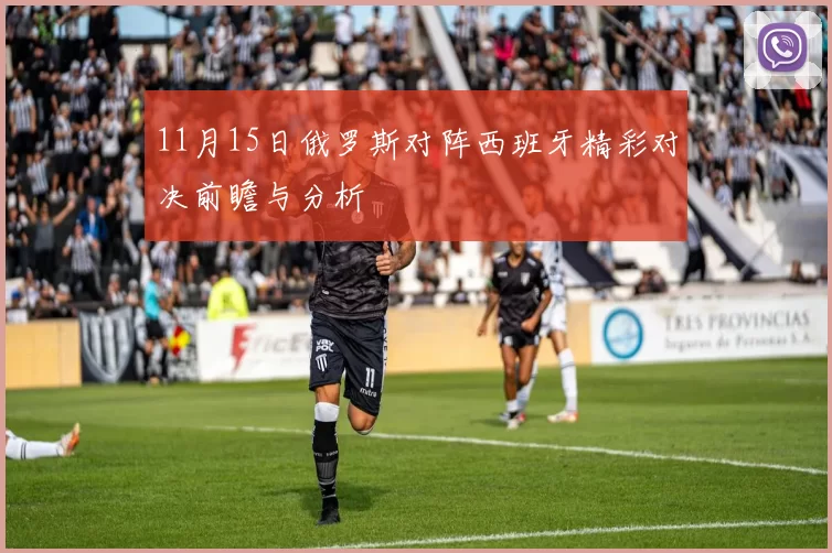 11月15日俄罗斯对阵西班牙精彩对决前瞻与分析