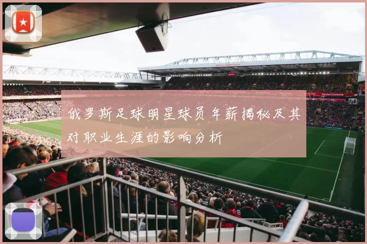 俄罗斯足球明星球员年薪揭秘及其对职业生涯的影响分析