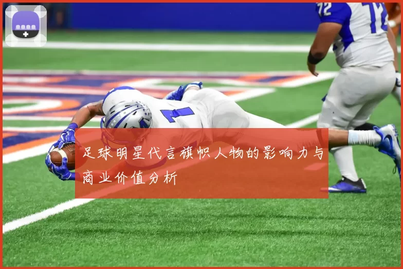 足球明星代言旗帜人物的影响力与商业价值分析