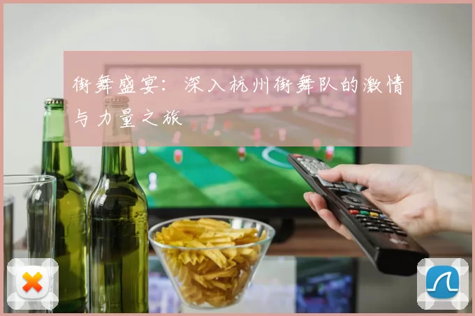 街舞盛宴：深入杭州街舞队的激情与力量之旅