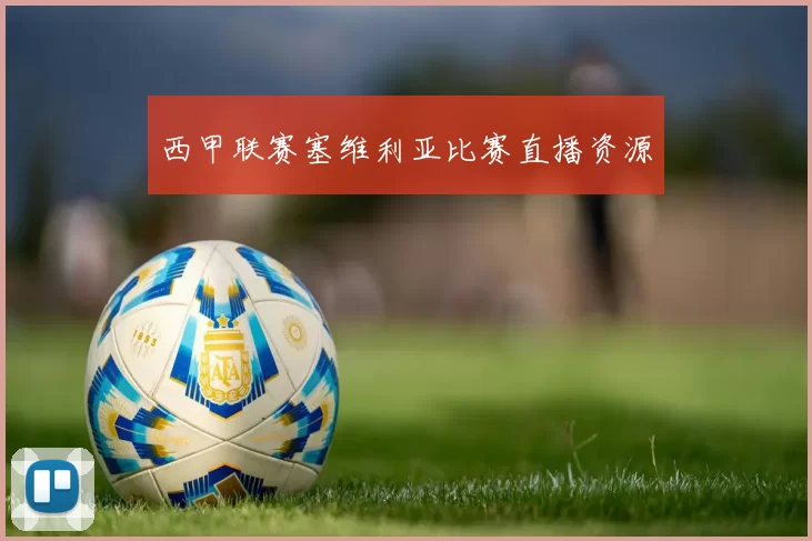 西甲联赛塞维利亚比赛直播资源