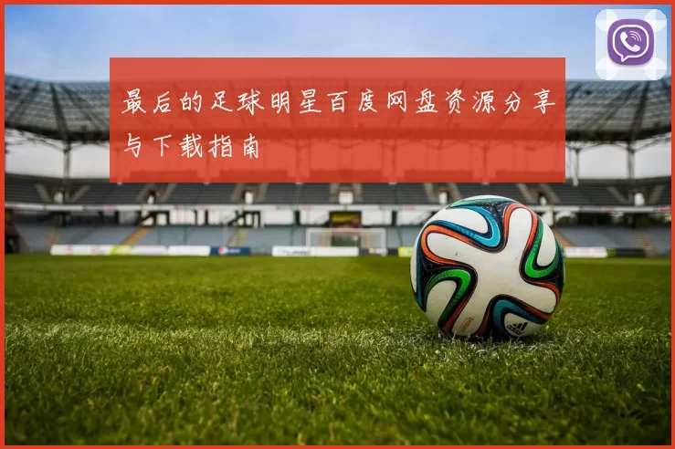 最后的足球明星百度网盘资源分享与下载指南
