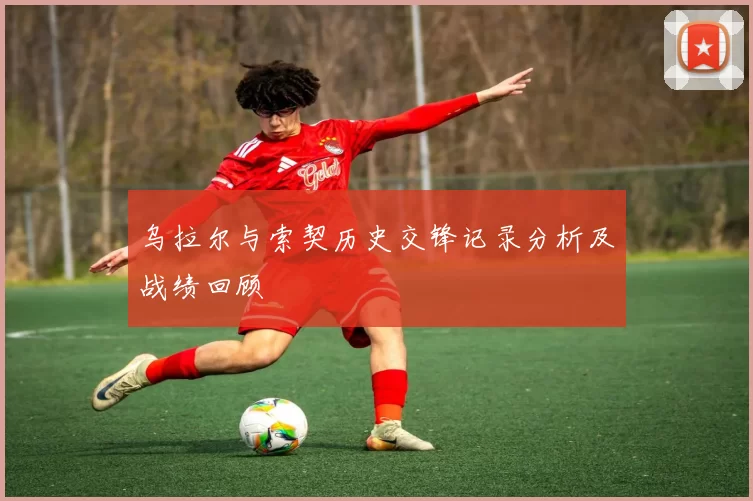 乌拉尔与索契历史交锋记录分析及战绩回顾