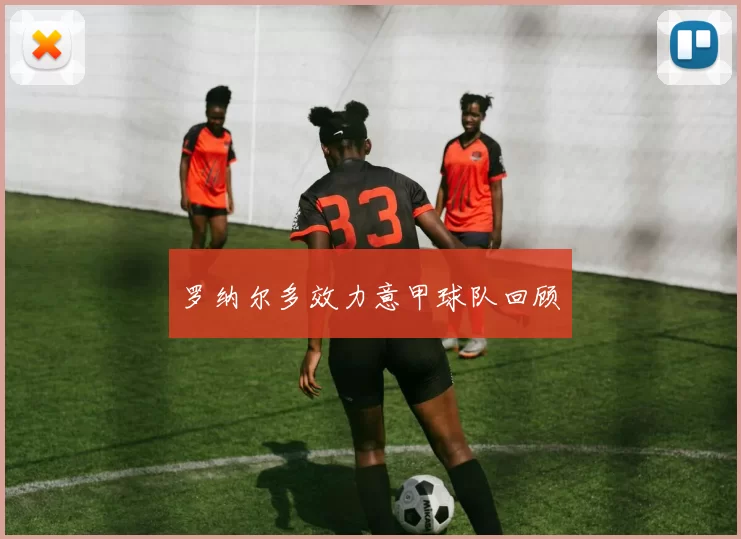 罗纳尔多效力意甲球队回顾