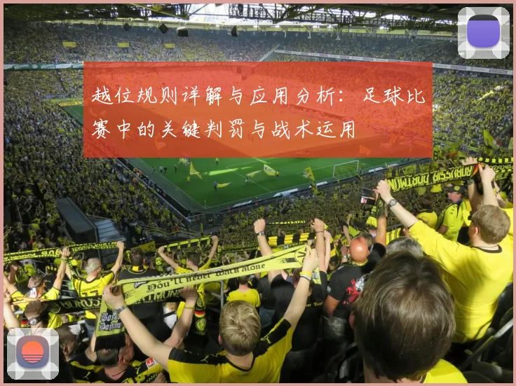 越位规则详解与应用分析：足球比赛中的关键判罚与战术运用