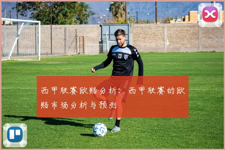 西甲联赛欧赔分析：西甲联赛的欧赔市场分析与预测