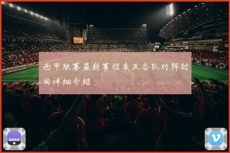 西甲联赛最新赛程表及各队对阵时间详细介绍